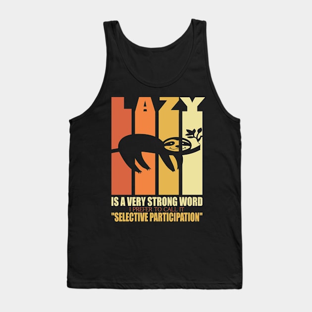 Lazy is a strong word I prefer to call it selective participation..Sloth funny gift Tank Top by DODG99